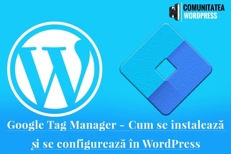 Google Tag Manager - Cum se instalează și se configurează în WordPress