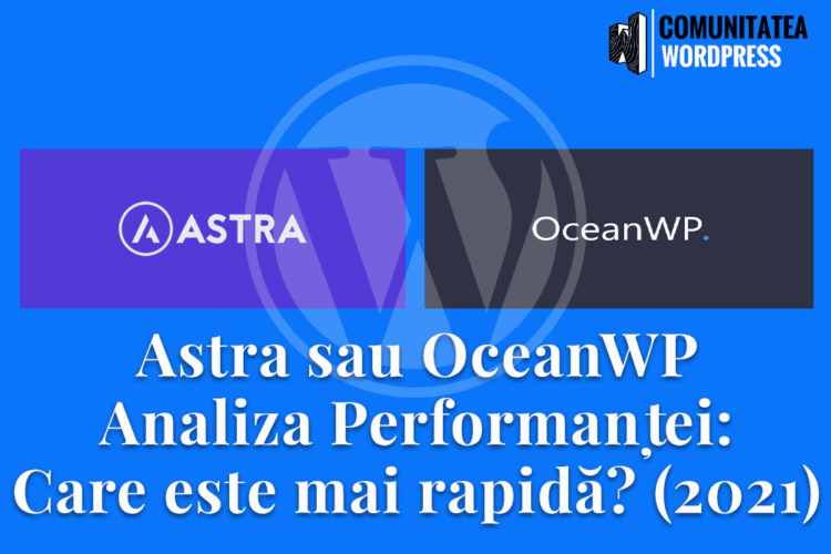 Astra sau OceanWP - Analiza Performanței: Care este mai rapidă