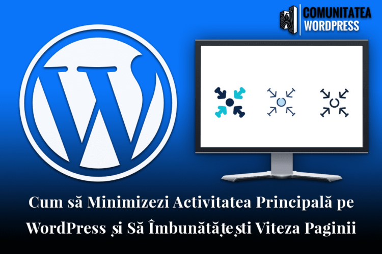 Cum să Minimizezi Activitatea Principală pe WordPress și Să Îmbunătățești Viteza Paginii