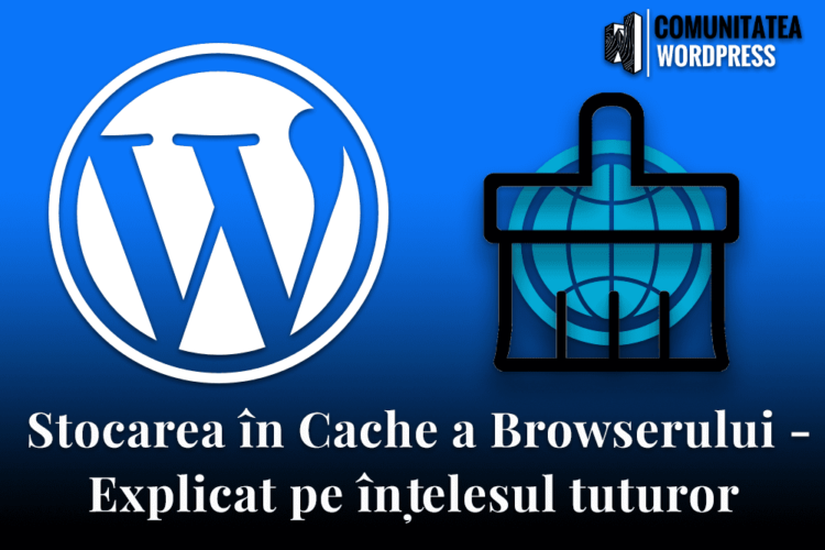 Stocarea în Cache a Browserului - Explicat pe înțelesul tuturor