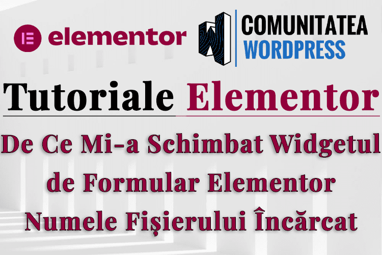 De Ce Mi-a Schimbat Widgetul de Formular Elementor Numele Fișierului Încărcat?