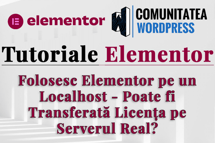 Folosesc Elementor pe un Localhost - Poate fi Transferată Licența pe Serverul Real?