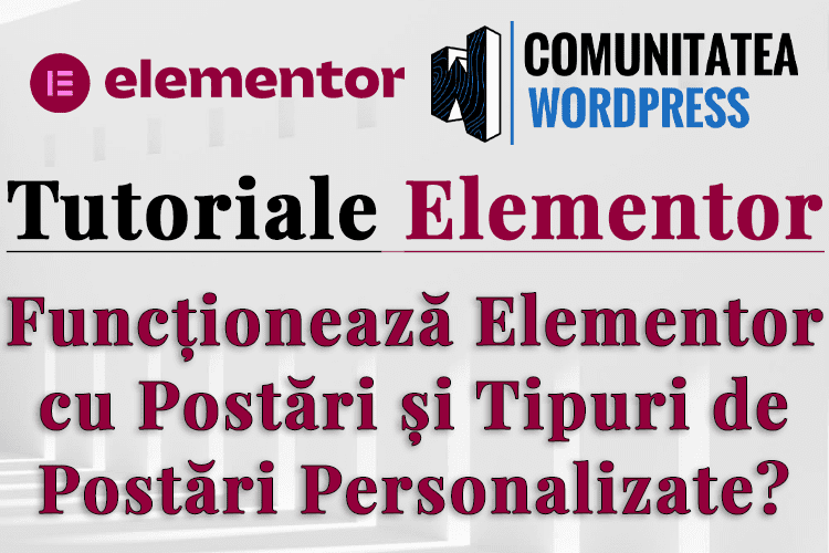 Funcționează Elementor cu Postări și Tipuri de Postări Personalizate?