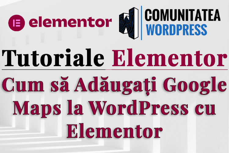 Cum să Adăugați Google Maps la WordPress cu Elementor