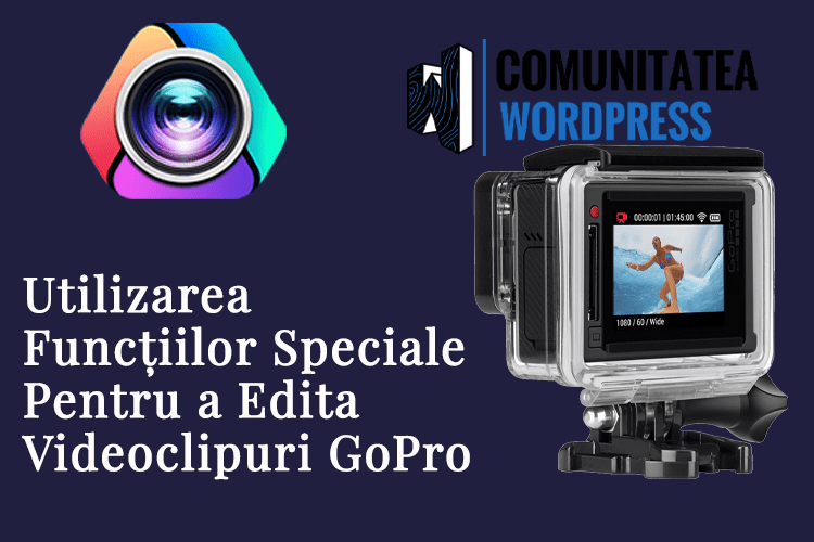 Utilizarea Funcțiilor Speciale Pentru a Edita Videoclipuri GoPro